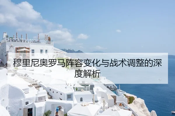 穆里尼奥罗马阵容变化与战术调整的深度解析